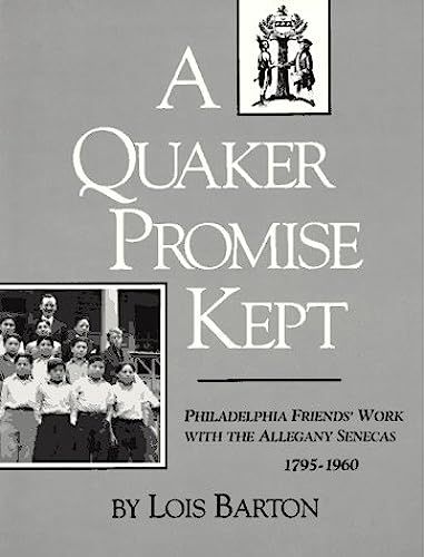 A Quaker Promise Kept: Philadelphia Friends' Work With The Allegany Senecas 1795-1960