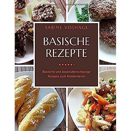 Basische Rezepte: Basische Und Basenüberschüssige Rezepte Zum Kombinieren