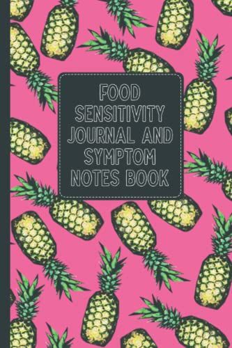 Food Sensitivity Journal And Symptom Notes Book: Daily Tracker And Log Book For Tracking Your Daily Food Intake - Track Your Food Sensitivities And ... Of Your Symptoms - Pineapples Cover Design
