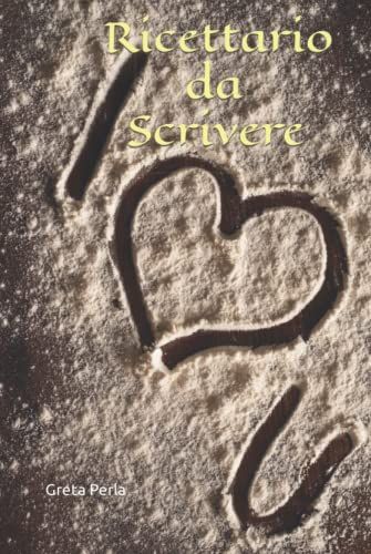 Ricettario Da Scrivere: Quaderno Per Ricette Da Annotare E Ricordare. Pagine Preimpostate Con Porzioni, Tempo Di Cottura E Preparazione.