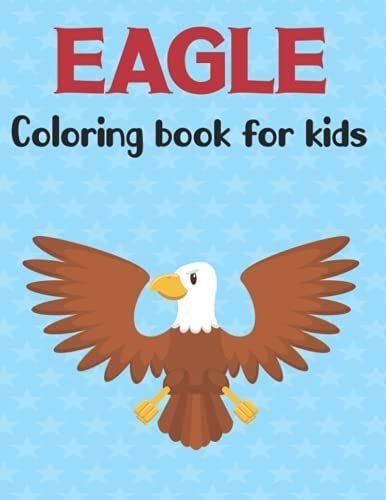 Eagle Coloring Book For Kids: A Coloring Book For Kids Ages 4-8 , 9-12 | Best Gift For Who Love Eagle | Bald Eagle Designs. Vol-1