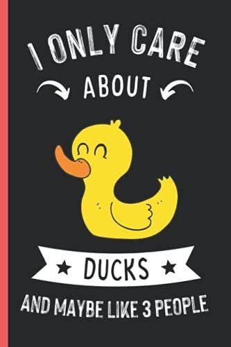 I Only Care About Ducks And Maybe Like 3 People: Funny Wide Ruled Notebook Gift For Ducks Lovers - Perfect Ducks Gift On Valentine Day/Birthday/Halloween - 6 X 9 Inches - 110 Lined Pages