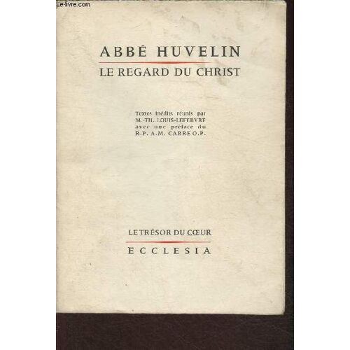Le Regard Du Christ Par Abbé Huvelin, Textes Inédits Réunis Par M. Th. [Marie-Thérèse] Louis-Lefebvre. Préface Du R.P. A. M. [Ambroise-Marie] Carré, O.P.