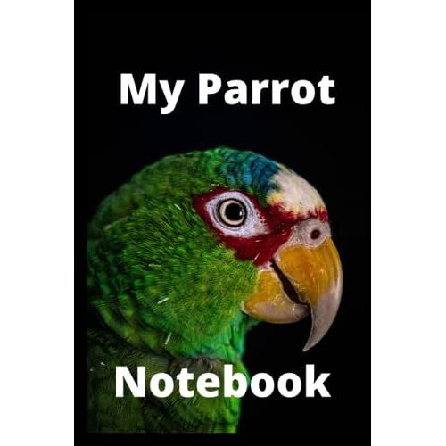 My Parrot Notebook: For Lovers Of Parrots Everywhere Make To-Do Lists, Notes Or Journal
