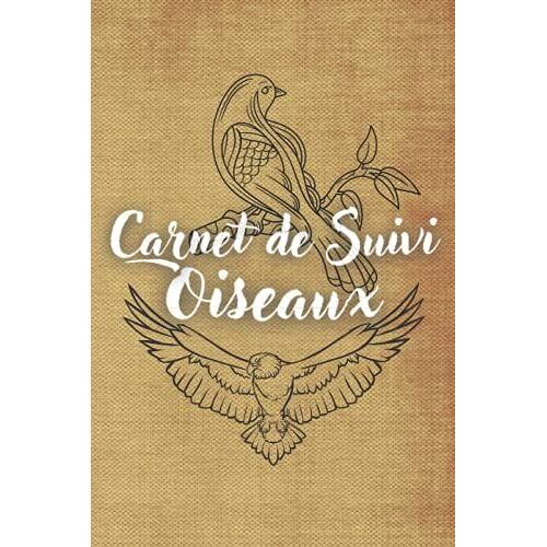 Carnet De Suivi Oiseaux: Journal D'observation Des Oiseaux Pour Les Ornithologues Et Les Ornithologues Amateurs | Journal Pour Ornithologues | Dimensions: 6" X 9" | 100 Pages.