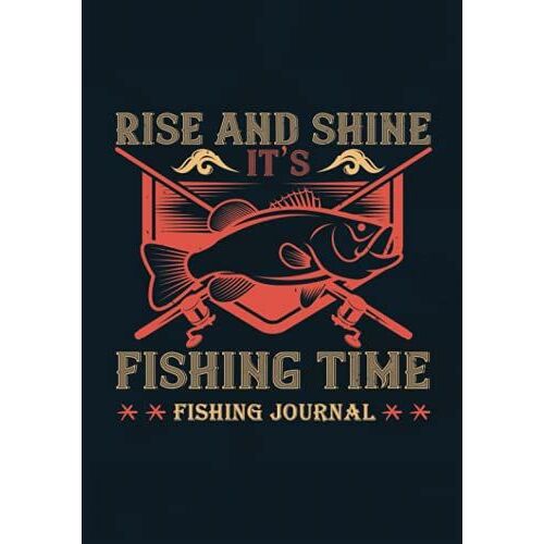 Rise And Shine! It's Fishing Time!: Fishing Journal