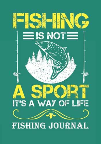 Fishing Is Not A Sport, It's A Way Of Life.: Fishing Journal