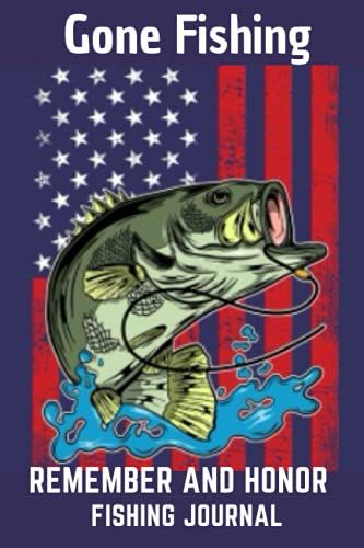 Gone Fishing : Remember And Honor - Fishing Journal, Log Book Big, Fish Diary Template, For The Tackle Box, Record Book For Fisherman Trip Experiences, Cute Memorial Day Cover May 2021 2022: