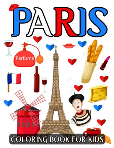 Paris Coloring Book For Kids: Is A Perfect Way To Introduce Your Child To The Iconic Landmarks And Cultural Treasures Of Paris And France .