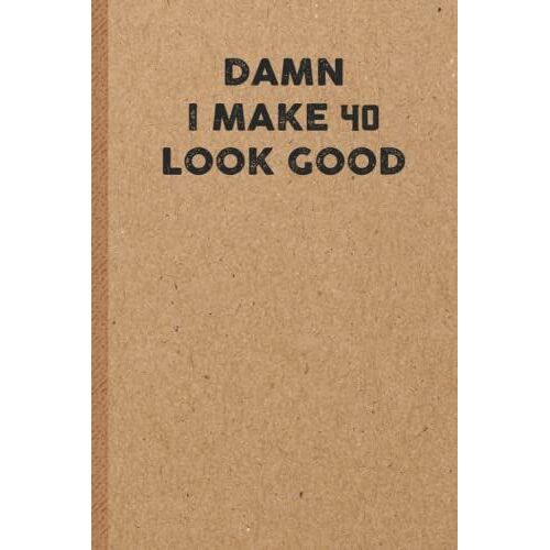 Damn I Make 40 Look Good: 6x9 Lined 108 Pages Funny Notebook | Ruled Unique Diary | Sarcastic Humor Journal For Men & Women | Secret Santa Gag For Christmas | Appreciation Gift