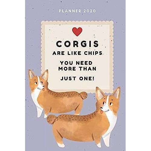 Corgis Are Like Chips. You Need More Than One | 2020 Weekly Planner: Cute Calendar For Corgi Lovers