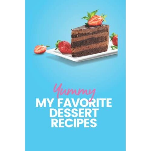 My Favorite Dessert Recipes: Make Your Own Collection Of Your Favorite Desserts, Food Journal For Top Sweet Treats