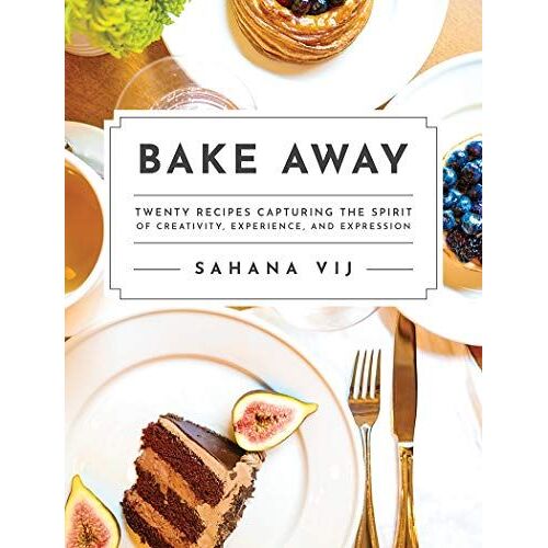 Bake Away: Twenty Recipes Capturing The Spirit Of Creativity, Experience, And Expression