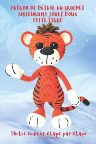 Patron De Détail Au Crochet Amigurumi Jouet Doux Petit Tigre: Photos Couleur Étape Par Étape Le Symbole De 2022
