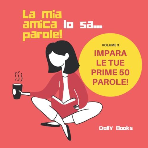 La Mia Amica Lo Sa... Prime Parole!: Impara Le Tue Prime 50 Parole
