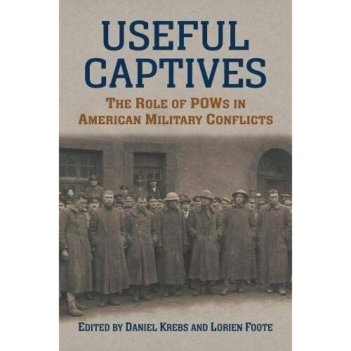 Useful Captives: The Role Of Pows In American Military Conflicts