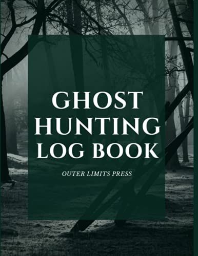 Ghost Hunting Log Book: Paranormal Investigation Log Book, Equipment, Tools, & Gear | Ghost Hunting Book For Kids, Teens, Adults, & For Serious Hunters | Unexplained Mysteries, Nature & Ecology