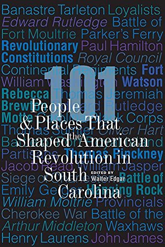 101 People And Places That Shaped The American Revolution In South Carolina