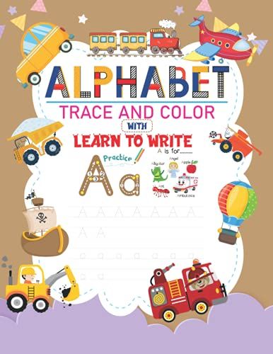 Alphabet Trace And Color With Learn To Write: A Book For Your Kids Learn To Write Alphabet, Color, Vehicle And More Educational Activities With Lots ... Letter Tracing, Learning About Vehicle