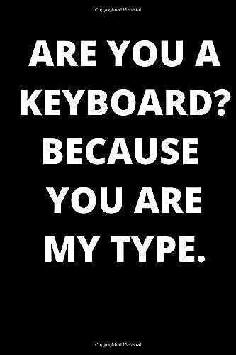 Are You A Keyboard? Because You Are My Type: Blank Valentines Day Notebook Journals And Diary For Ideas