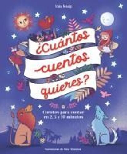 ¿Cuántos Cuentos Quieres?: Cuentos Para Leer En 2, 5 Y 10 Minutos Antes De Ir A Dormir / How Many Stories Do You Want Me To Read To You?
