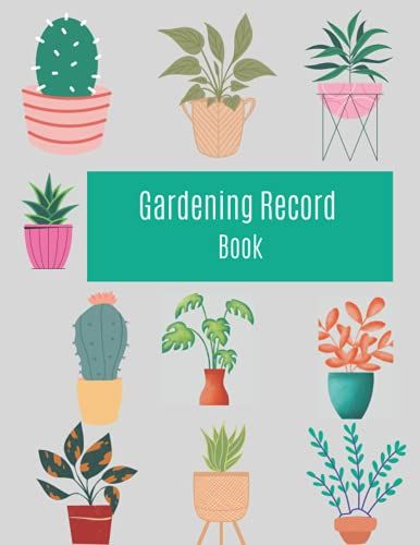 Gardening Record Book : Planner And Log Book: Repeat Successes & Learn From Mistakes With Complete Personal Garden Records
