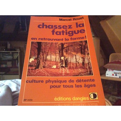 Chassez La Fatigue En Retrouvant La Forme; Culture Physique De Détente Pour Tous Les Âges. Collection : Psycho-Soma, Le Corps Et L'esprit