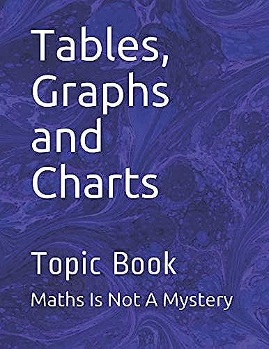 Tables, Graphs And Charts: Topic Book (Maths Is Not A Mystery)
