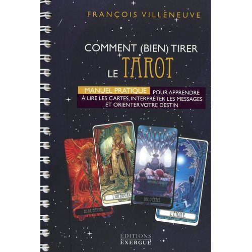 Comment (Bien) Tirer Le Tarot De Marseille - Manuel Pratique Pour Apprendre À Lire Les Cartes, Interpréter Les Messages Et Orienter Votre Destin