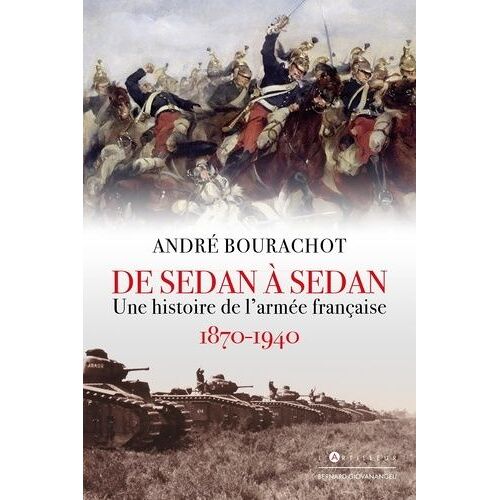 De Sedan À Sedan - Une Histoire De L'armée Française 1870-1918