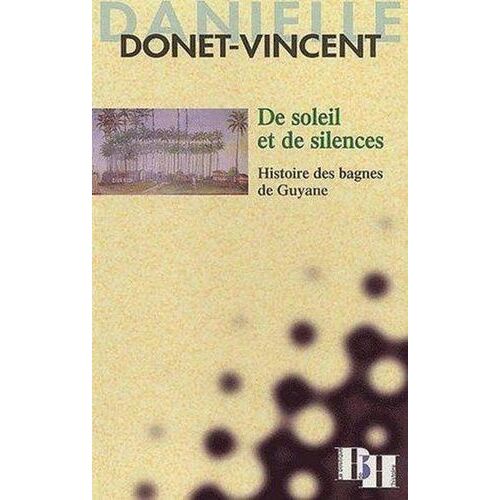 De Soleil Et De Silences - Histoire Des Bagnes De Guyane