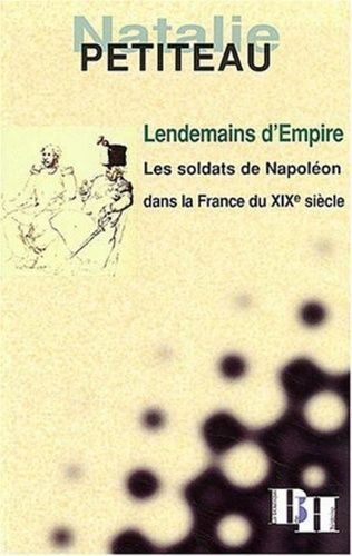 Lendemains D'empire.Les Soldats De Napoléon Dans La France Du Xixe Siècle