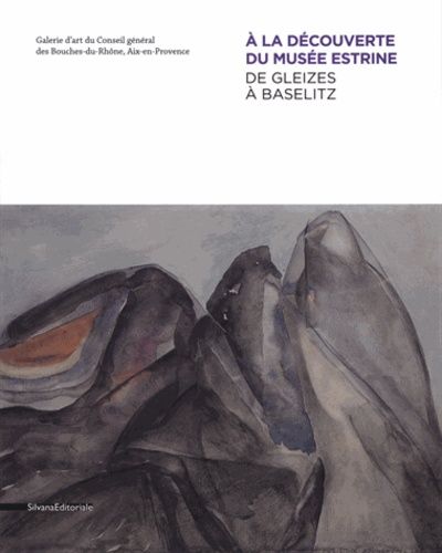 A La Découverte Du Musée Estrine - De Gleizes À Baselitz