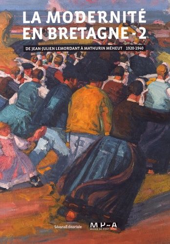 La Modernité En Bretagne - Tome 2, De Jean-Julien Lemordant À Mathurin Méheut (1920-1940)
