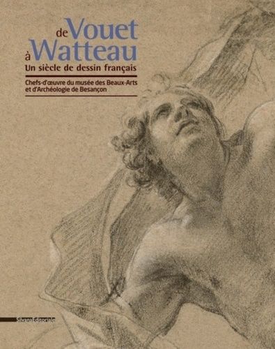 De Vouet À Watteau, Un Siècle De Dessin Français - Chefs-D'oeuvre Du Musée Des Beaux-Arts Et D'archéologie De Besançon