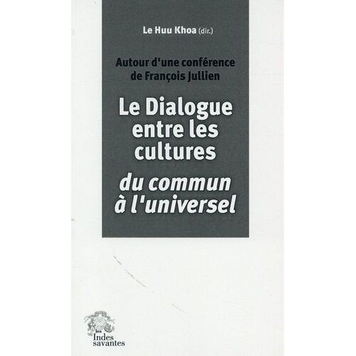 Le Dialogue Entre Les Cultures, Du Commun À L'universel - Autour D'une Conférence De François Jullien