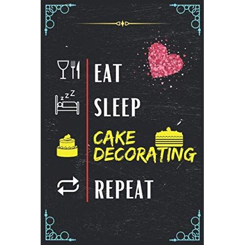 Eat Sleep Cake Decorating Repeat: Awesome & Amazing Composition Notebook For Cake Decorating Lovers. Black Lined Ruled Composition Notebook For Cake Decorating Lovers Person.