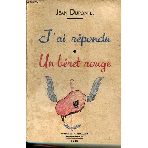 J Ai Répondu (1940-1941) Un Béret Rouge (1941-1947) - Roman Vécu Dans Les Bataillons Parachutistes - Dédicace De L Auteur.
