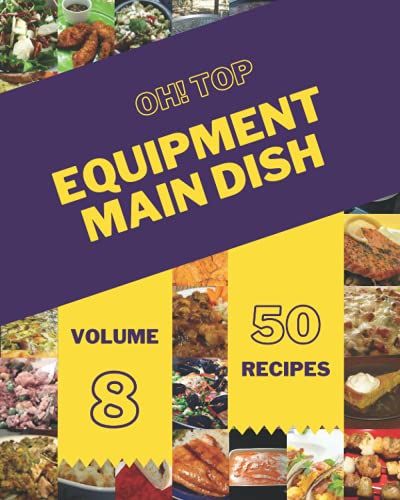 Oh! Top 50 Equipment Main Dish Recipes Volume 8: Cook It Yourself With Equipment Main Dish Cookbook!