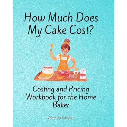 How Much Does My Cake Cost?: Costing And Pricing Calculations Workbook For The Home Baker