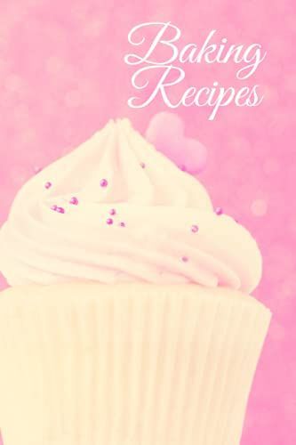 Baking Recipes: A Notebook For Your Best Cake Recipes