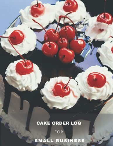 Cake Order Log For Small Business: Cake Order Form | Cake Order Book | Cake Order Log Book | Cake Order Planner | Cake Order Organizer | Cake Order Form Book | 8.5 " X 11 " | 150 Pages