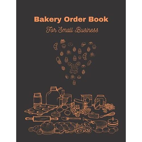 Bakery Order Book For Small Business: Order Log Book For Custom Cake Orders | Ideal For Home-Based Cake Business & Small | Professional Bakery | Cake ... Order Form & Skitching Organizer Notebook