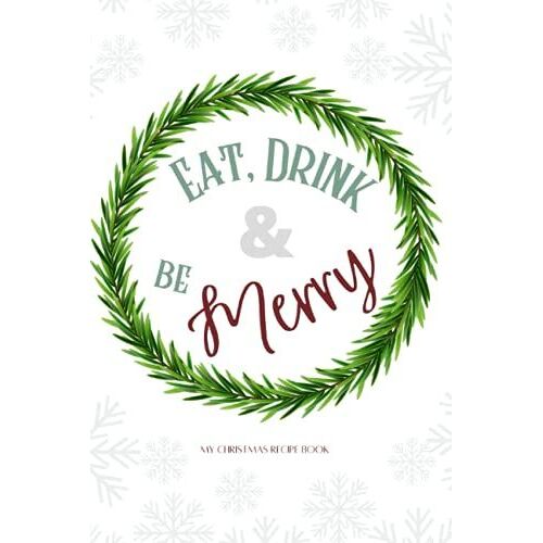 Eat, Drink And Be Merry Christmas Recipe Book 6x9: Green And Red 6x9 My Christmas Recipe Cookbook