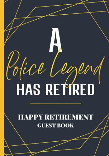 A Police Legend Has Retired Happy Retirement Message Book: Law Enforcement & Police Retirement Party Guest Book | Personalized Advice And Wishes ... Book - Retirement Guestbook With Gift Log