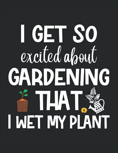 I Get So Excited About Gardening I Wet My Plant