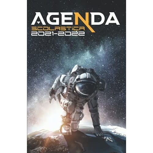 Agenda Scolastica 2021 2022: Organizzatore Scolastica (Agosto 2021 / Luglio 2022) Per Gli Studenti Delle Scuole Superiori - Pianificatore Giornaliero ... Settimanale| Copertura Astronauta Spazio