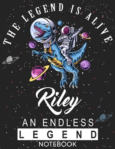 The Legend Is Alive Riley An Endless Legend Notebook: Astronaut Notebook Birthday Gift For Boys, Men With Personalized Name With Awesome Space Cover Design, 8.5x11 In ,110 Lined Pages.