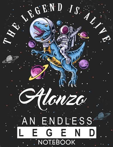 The Legend Is Alive Alonzo An Endless Legend Notebook: Astronaut Notebook Birthday Gift For Boys, Men With Personalized Name With Awesome Space Cover Design, 8.5x11 In ,110 Lined Pages.