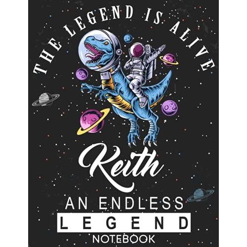 The Legend Is Alive Keith An Endless Legend Notebook: Astronaut Notebook Birthday Gift For Boys, Men With Personalized Name With Awesome Space Cover Design, 8.5x11 In ,110 Lined Pages.
